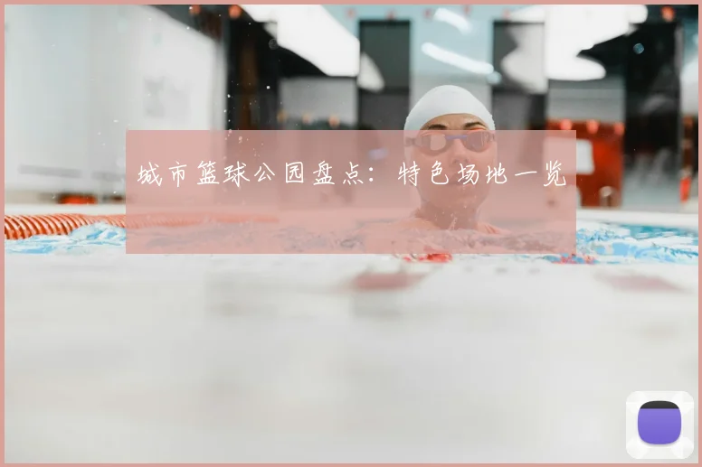 城市篮球公园盘点：特色场地一览