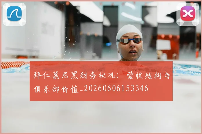 拜仁慕尼黑财务状况：营收结构与俱乐部价值_20260606153346